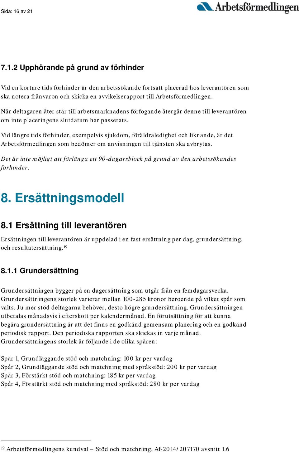 7.1.2 Upphörande på grund av förhinder Vid en kortare tids förhinder är den arbetssökande fortsatt placerad hos leverantören som ska notera frånvaron och skicka en avvikelserapport till