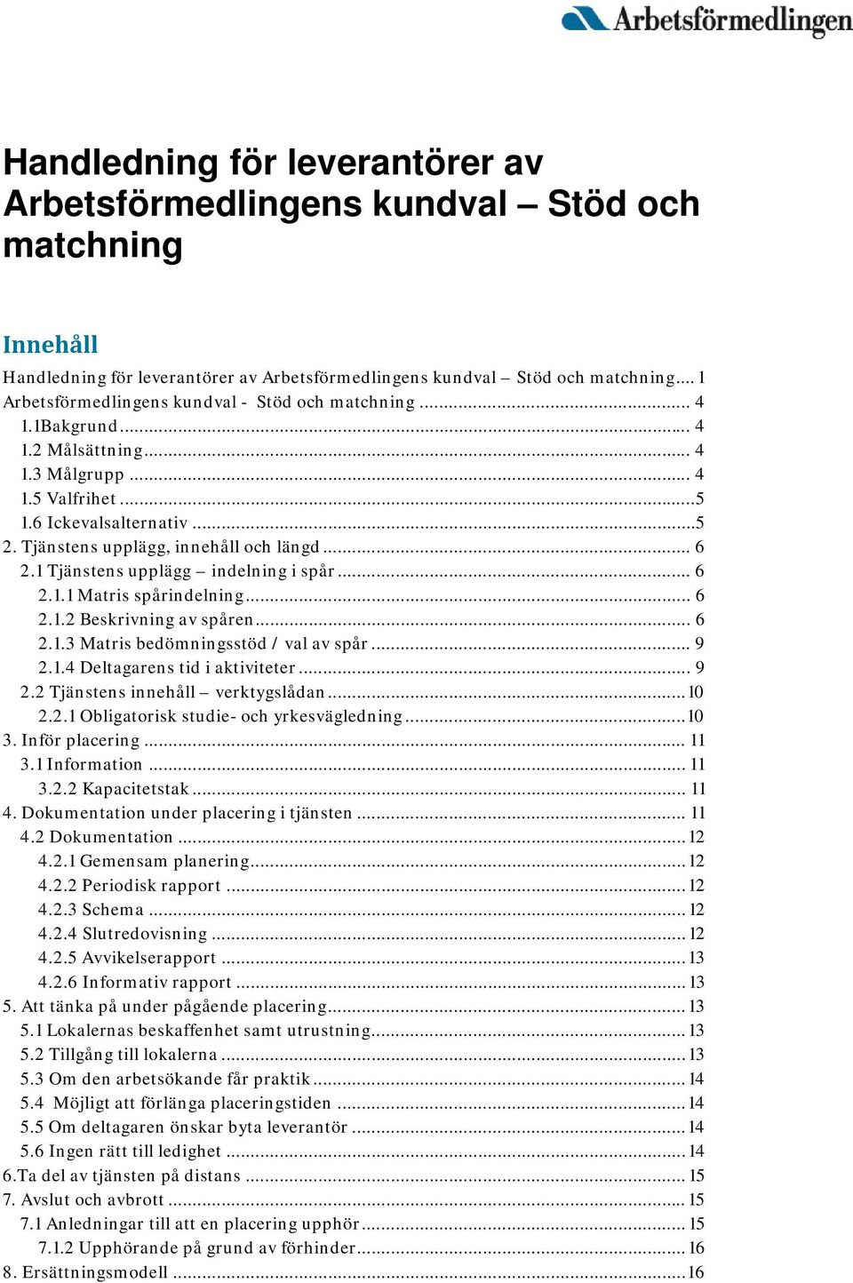 Tjänstens upplägg, innehåll och längd... 6 2.1 Tjänstens upplägg indelning i spår... 6 2.1.1 Matris spårindelning... 6 2.1.2 Beskrivning av spåren... 6 2.1.3 Matris bedömningsstöd / val av spår... 9 2.