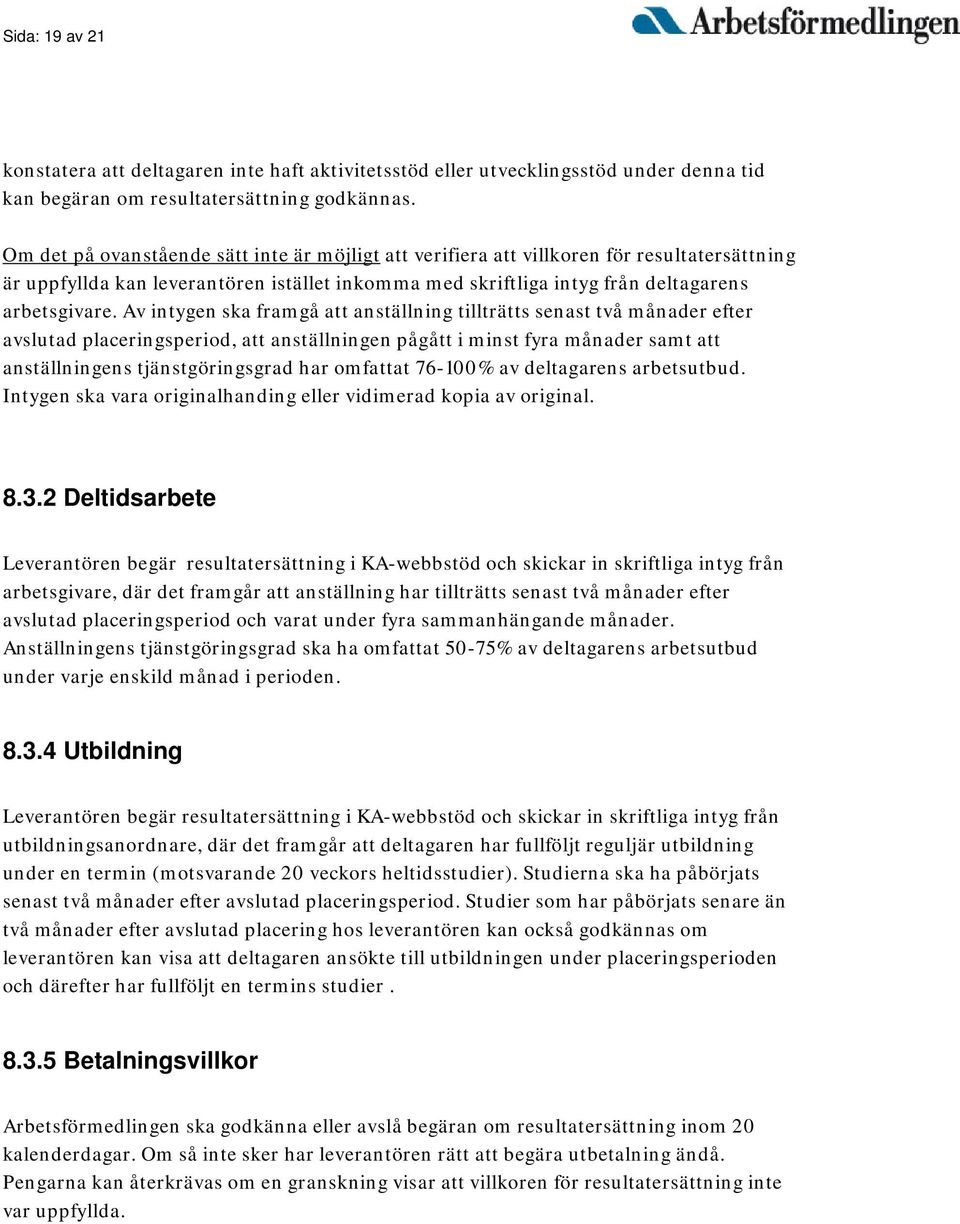 Av intygen ska framgå att anställning tillträtts senast två månader efter avslutad placeringsperiod, att anställningen pågått i minst fyra månader samt att anställningens tjänstgöringsgrad har