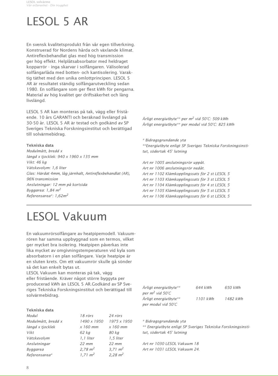 LESOL 5 AR är resultatet ständig solfångarutveckling sedan 1980. En solfångare som ger flest kwh för pengarna. Material av hög kvalitet ger driftsäkerhet och lång livslängd.