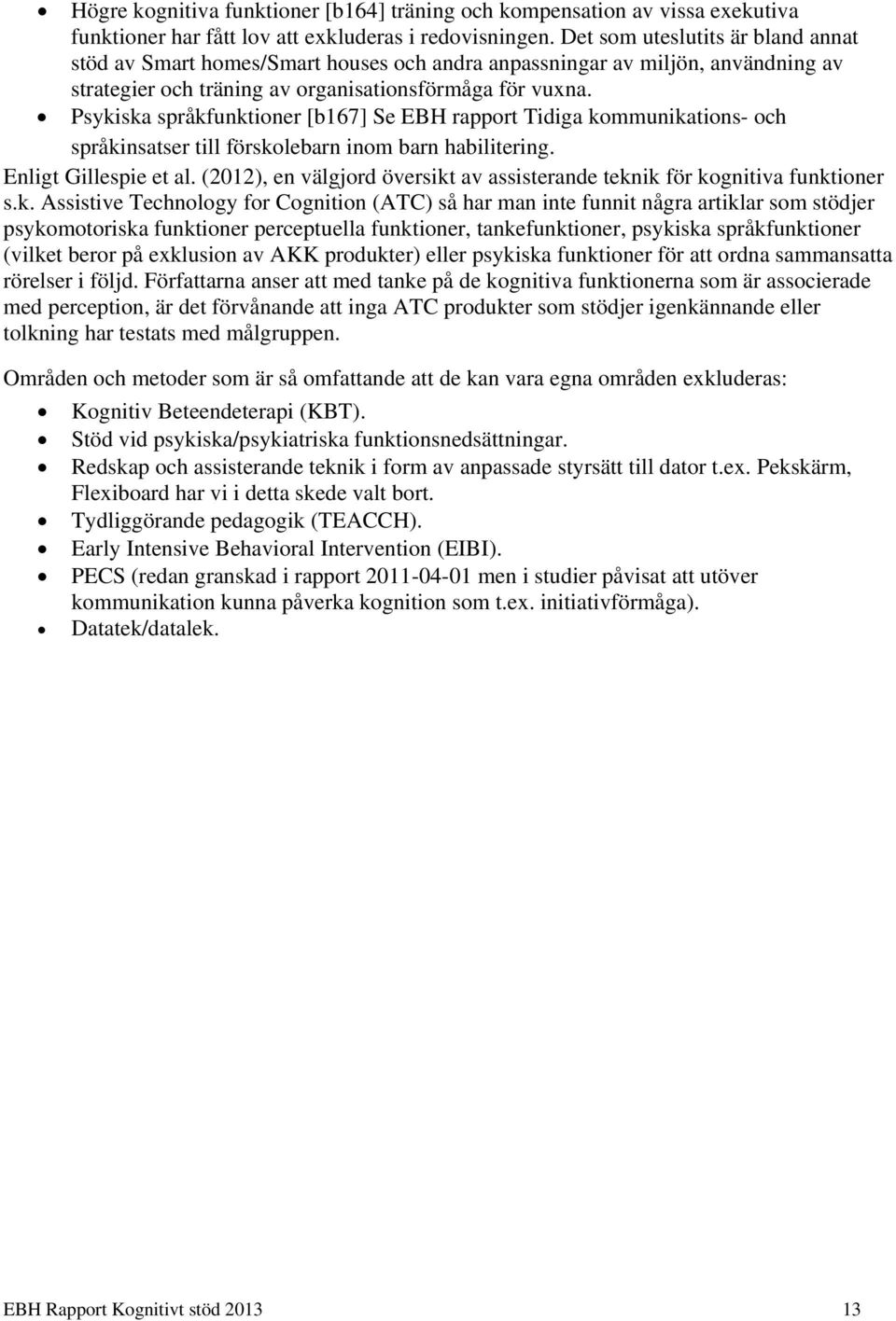Psykiska språkfunktioner [b167] Se EBH rapport Tidiga kommunikations- och språkinsatser till förskolebarn inom barn habilitering. Enligt Gillespie et al.