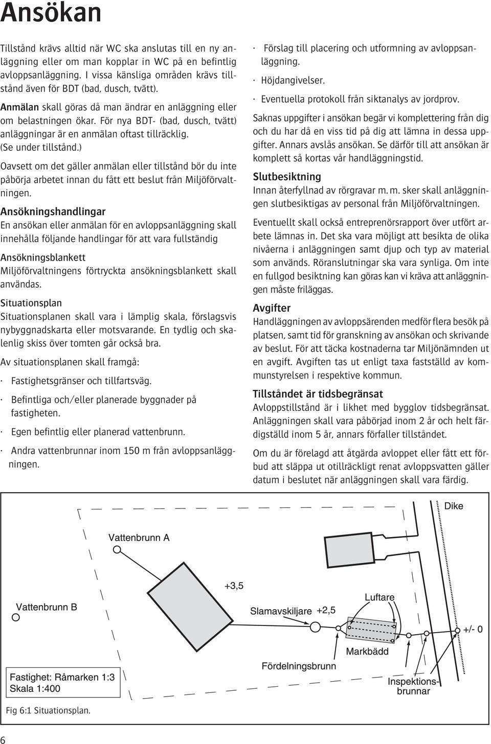 För nya BDT- (bad, dusch, tvätt) anläggningar är en anmälan oftast tillräcklig. (Se under tillstånd.