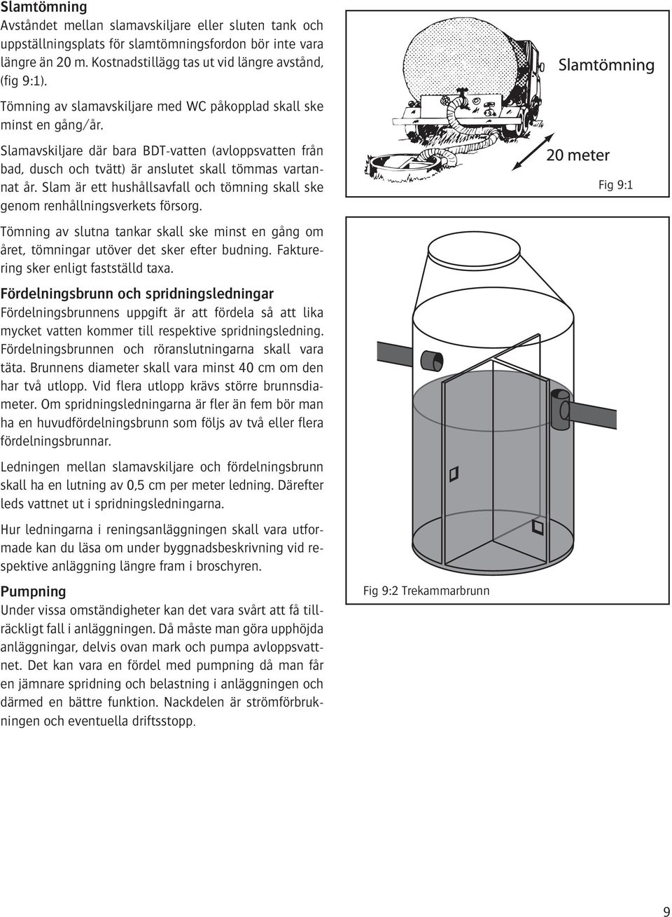 Slam är ett hushållsavfall och tömning skall ske genom renhållningsverkets försorg. Tömning av slutna tankar skall ske minst en gång om året, tömningar utöver det sker efter budning.