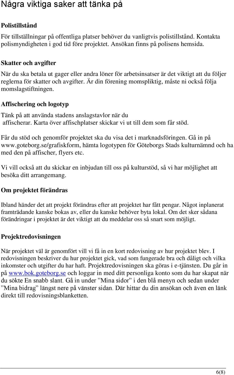 Är din förening momspliktig, måste ni också följa momslagstiftningen. Affischering och logotyp Tänk på att använda stadens anslagstavlor när du affischerar.