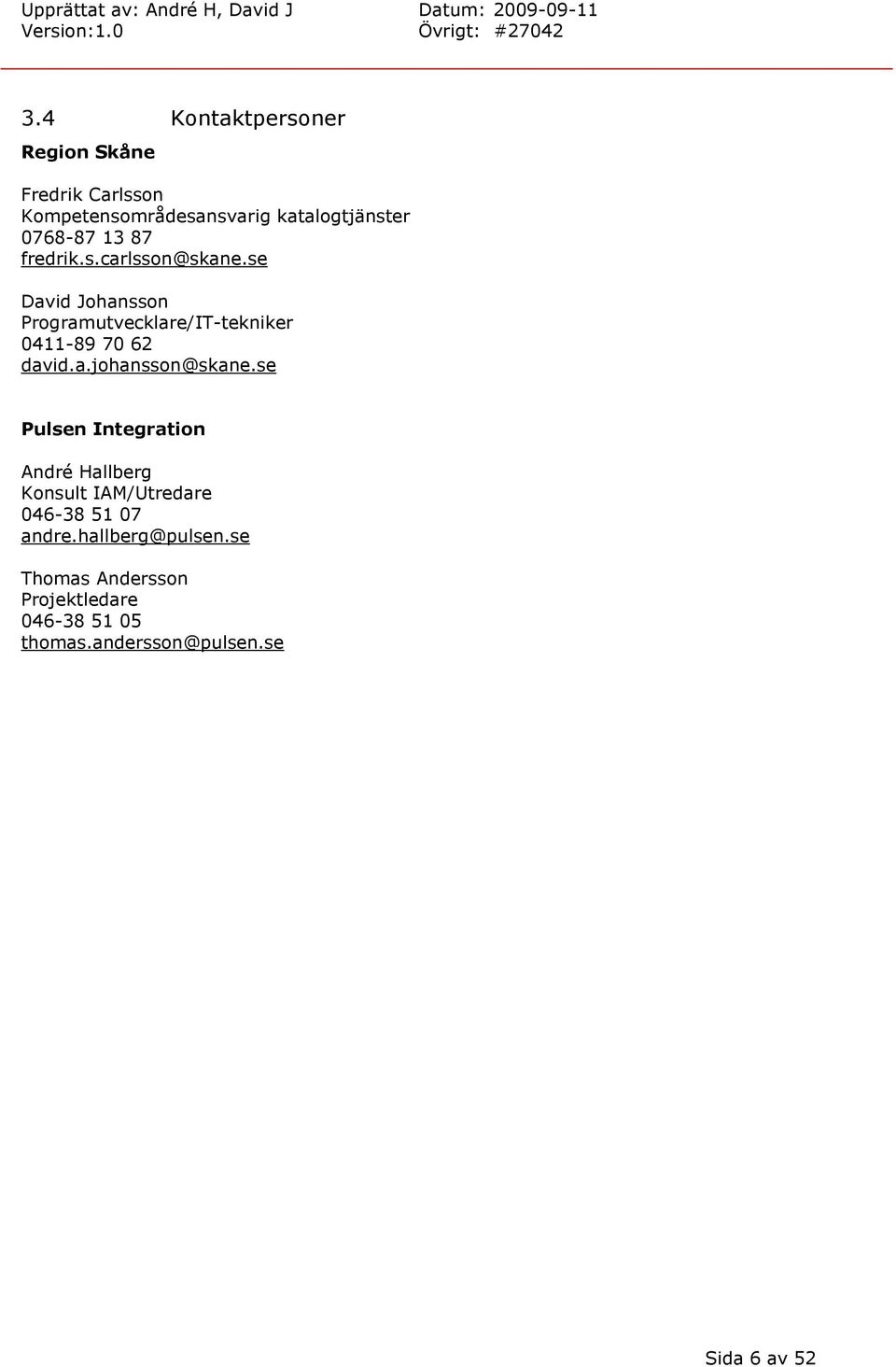 se David Johansson Programutvecklare/IT-tekniker 0411-89 70 62 david.a.johansson@skane.