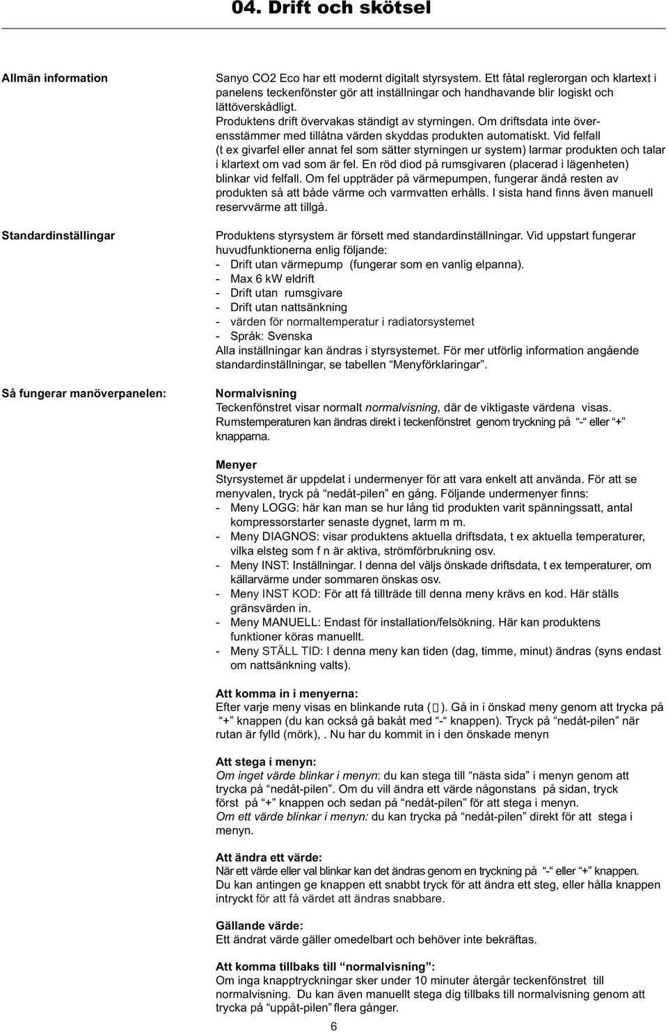 Om driftsdata inte överensstämmer med tillåtna värden skyddas produkten automatiskt.