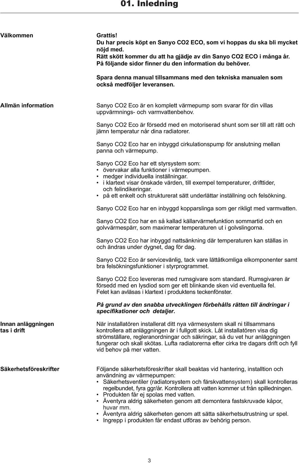 Allmän information Sanyo CO2 Eco är en komplett värmepump som svarar för din villas uppvärmnings- och varmvattenbehov.