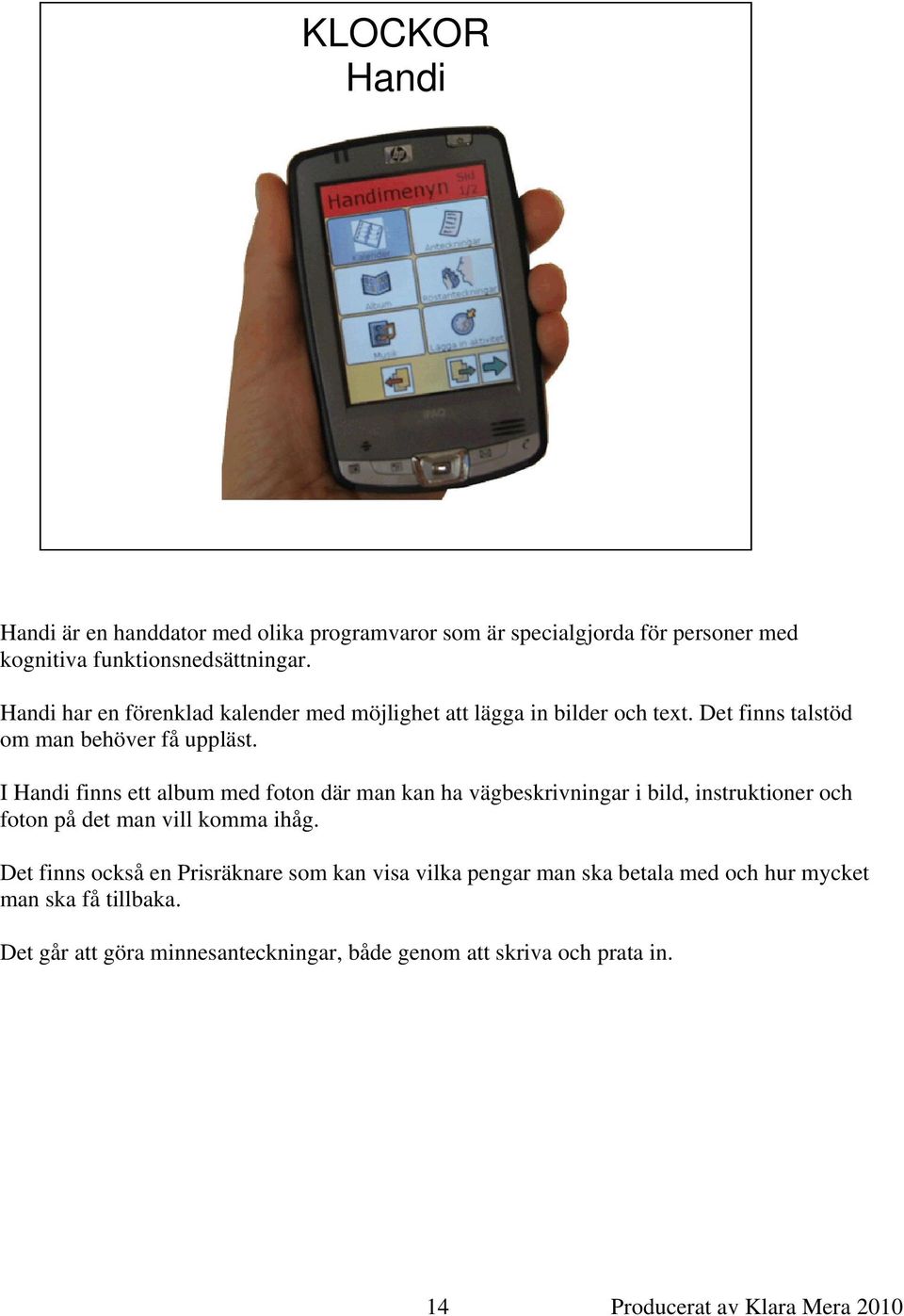 I Handi finns ett album med foton där man kan ha vägbeskrivningar i bild, instruktioner och foton på det man vill komma ihåg.