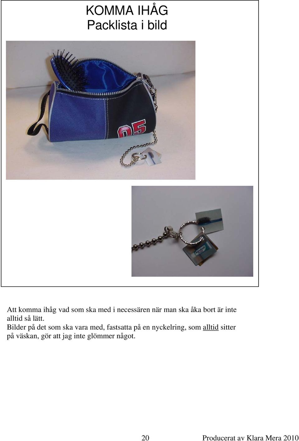 Bilder på det som ska vara med, fastsatta på en nyckelring, som