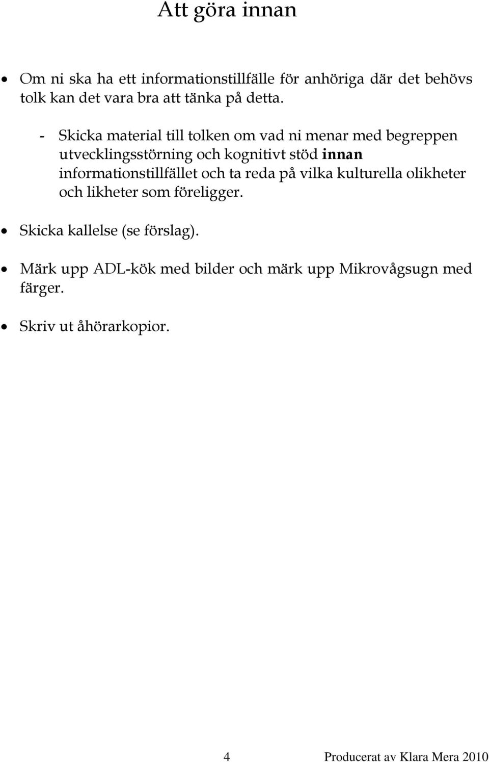 - Skicka material till tolken om vad ni menar med begreppen utvecklingsstörning och kognitivt stöd innan