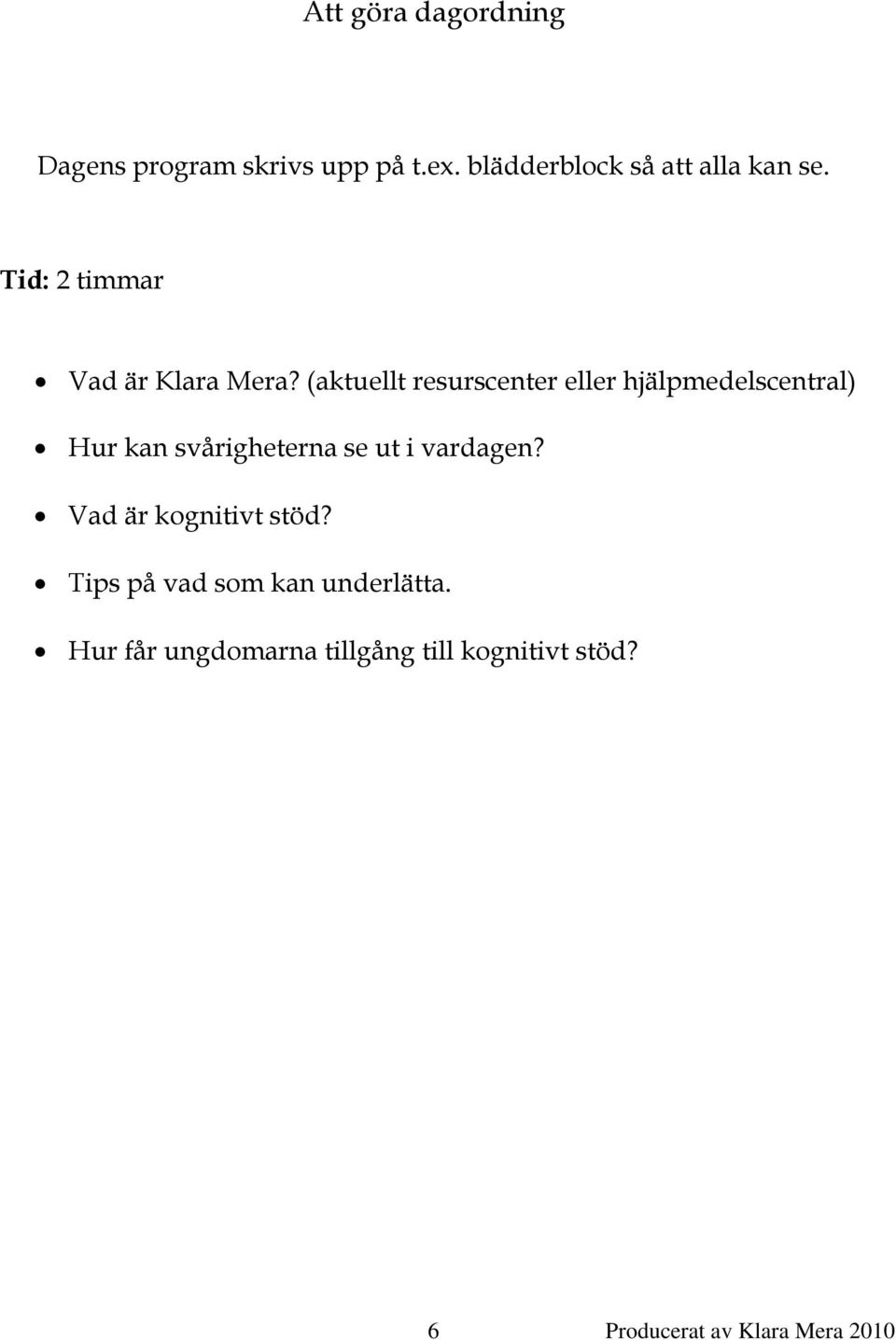 (aktuellt resurscenter eller hjälpmedelscentral) Hur kan svårigheterna se ut i