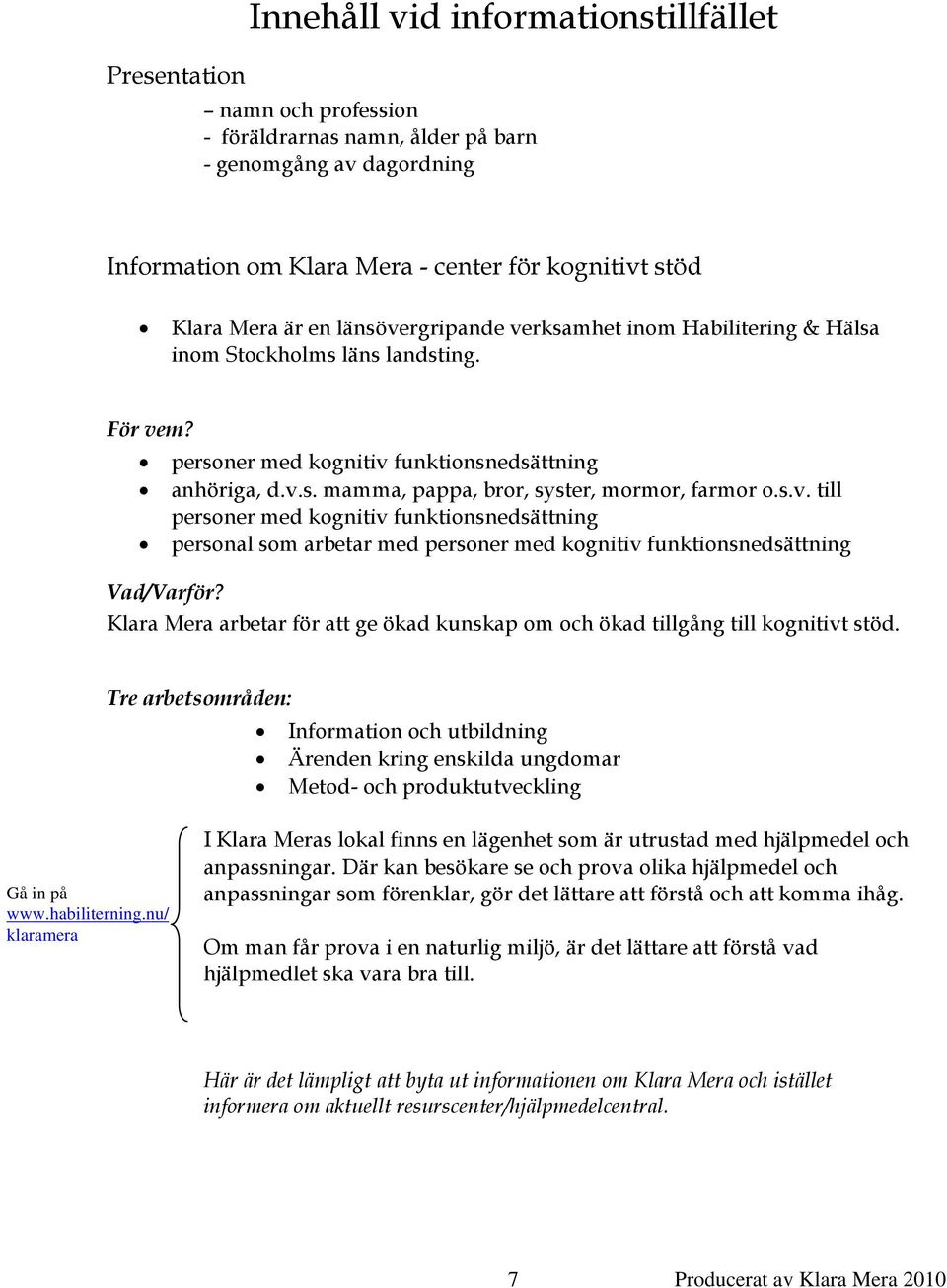 s.v. till personer med kognitiv funktionsnedsättning personal som arbetar med personer med kognitiv funktionsnedsättning Vad/Varför?