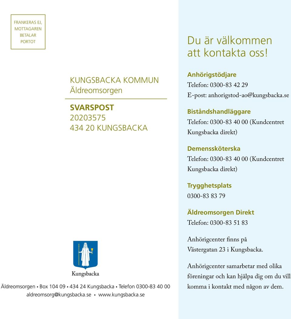 se Biståndshandläggare Telefon: 0300-83 40 00 (Kundcentret Kungsbacka direkt) Demenssköterska Telefon: 0300-83 40 00 (Kundcentret Kungsbacka direkt) Trygghetsplats 0300-83 83