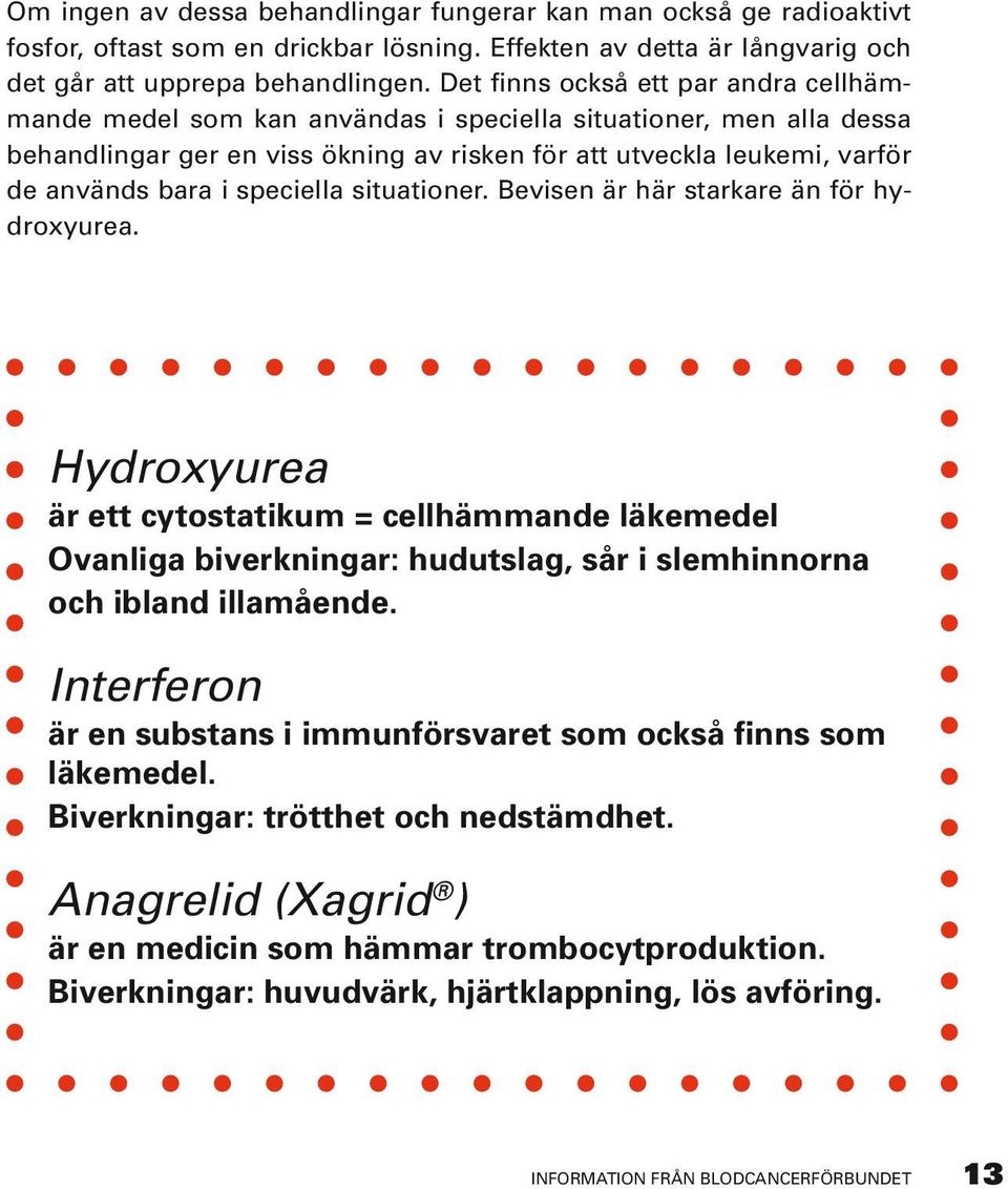 speciella situationer. Bevisen är här starkare än för hydroxyurea. Hydroxyurea är ett cytostatikum = cellhämmande läkemedel Ovanliga biverkningar: hudutslag, sår i slemhinnorna och ibland illamående.