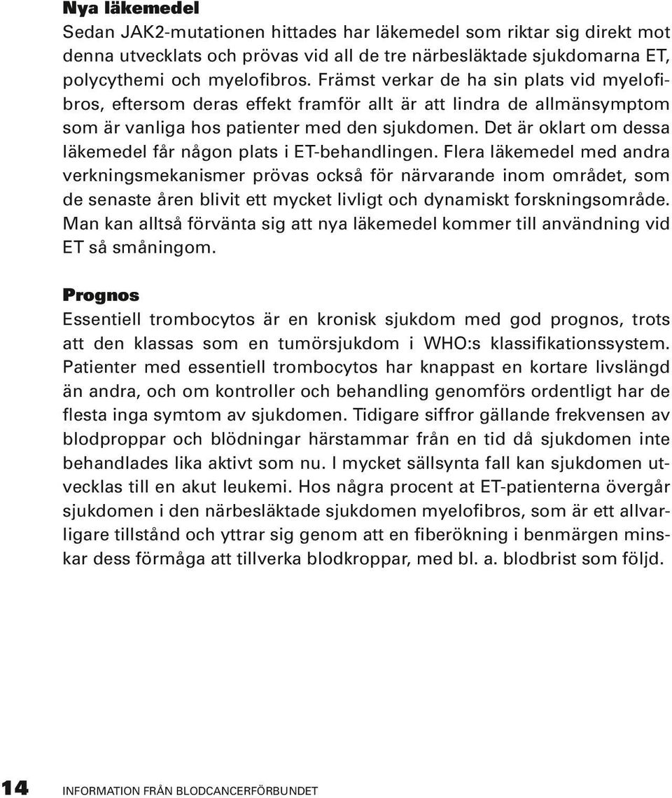 Det är oklart om dessa läkemedel får någon plats i ET-behandlingen.