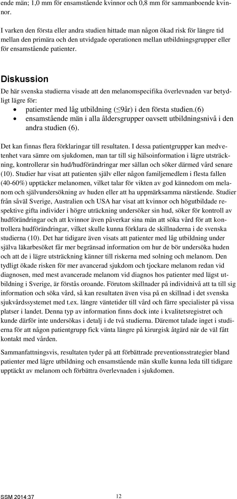 Diskussion De här svenska studierna visade att den melanomspecifika överlevnaden var betydligt lägre för: patienter med låg utbildning ( 9år) i den första studien.