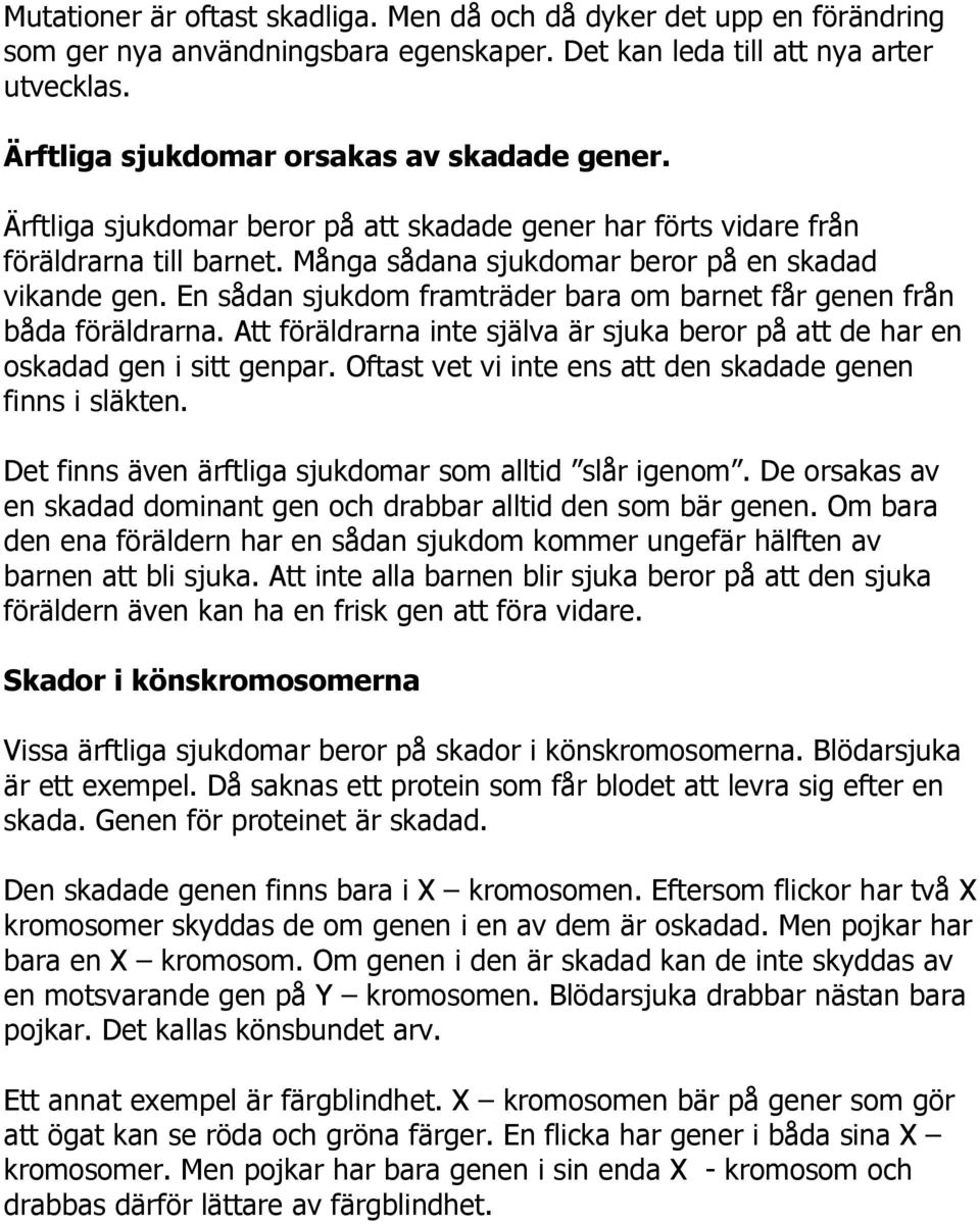En sådan sjukdom framträder bara om barnet får genen från båda föräldrarna. Att föräldrarna inte själva är sjuka beror på att de har en oskadad gen i sitt genpar.