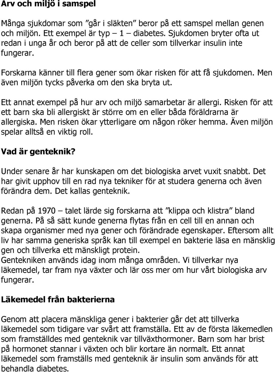 Men även miljön tycks påverka om den ska bryta ut. Ett annat exempel på hur arv och miljö samarbetar är allergi.