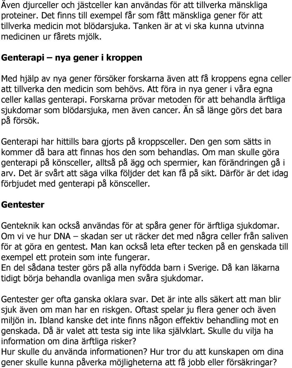 Genterapi nya gener i kroppen Med hjälp av nya gener försöker forskarna även att få kroppens egna celler att tillverka den medicin som behövs.
