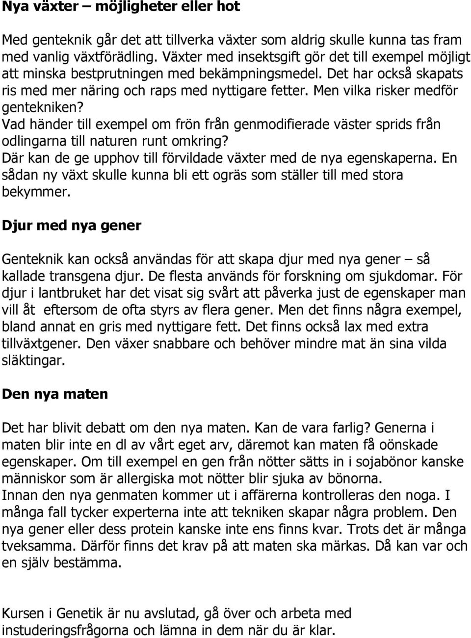 Men vilka risker medför gentekniken? Vad händer till exempel om frön från genmodifierade väster sprids från odlingarna till naturen runt omkring?