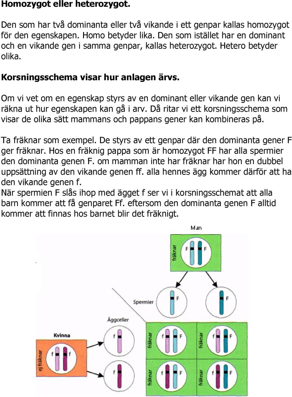 Om vi vet om en egenskap styrs av en dominant eller vikande gen kan vi räkna ut hur egenskapen kan gå i arv.
