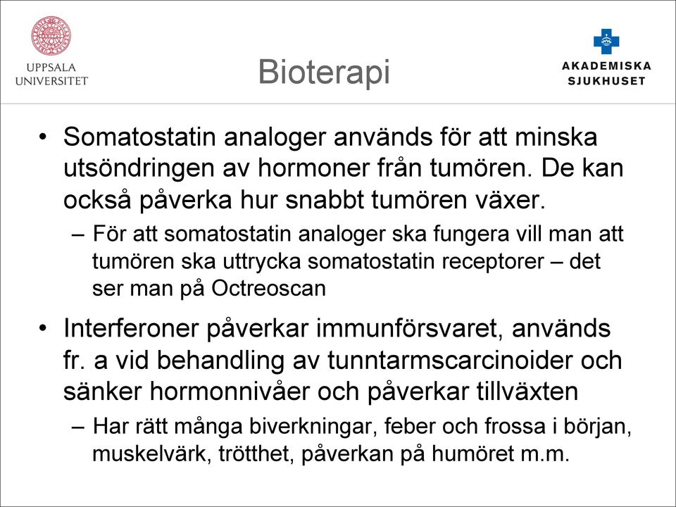 För att somatostatin analoger ska fungera vill man att tumören ska uttrycka somatostatin receptorer det ser man på Octreoscan