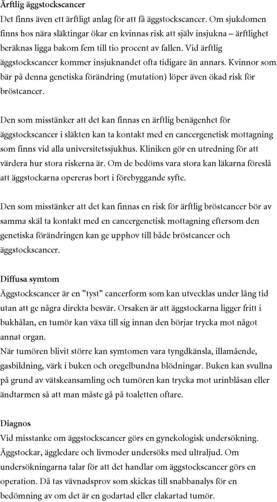 Vid ärftlig äggstockscancer kommer insjuknandet ofta tidigare än annars. Kvinnor som bär på denna genetiska förändring (mutation) löper även ökad risk för bröstcancer.