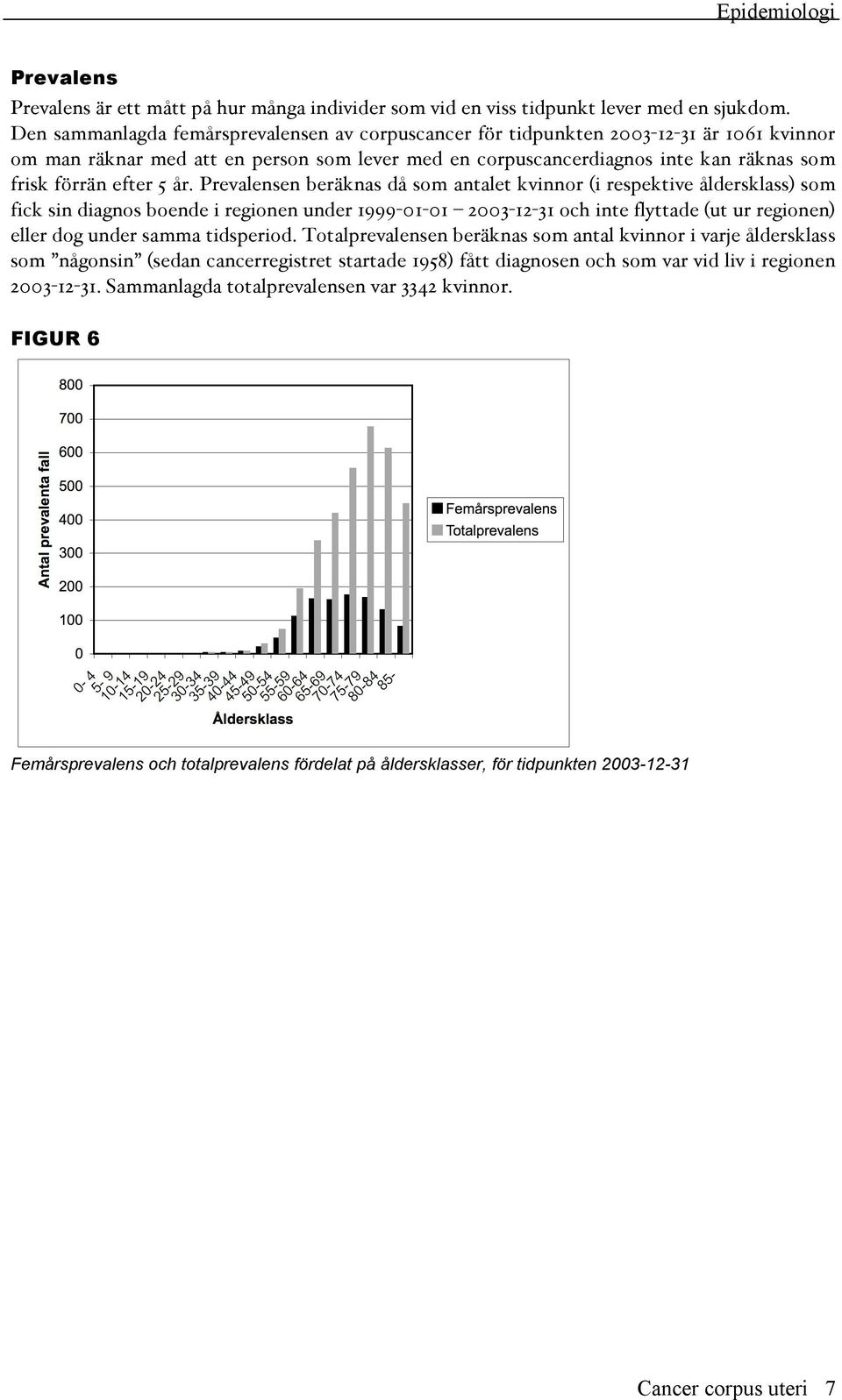 5 år. Prevalensen beräknas då som antalet kvinnor (i respektive åldersklass) som fick sin diagnos boende i regionen under 1999-01-01 2003-12-31 och inte flyttade (ut ur regionen) eller dog under