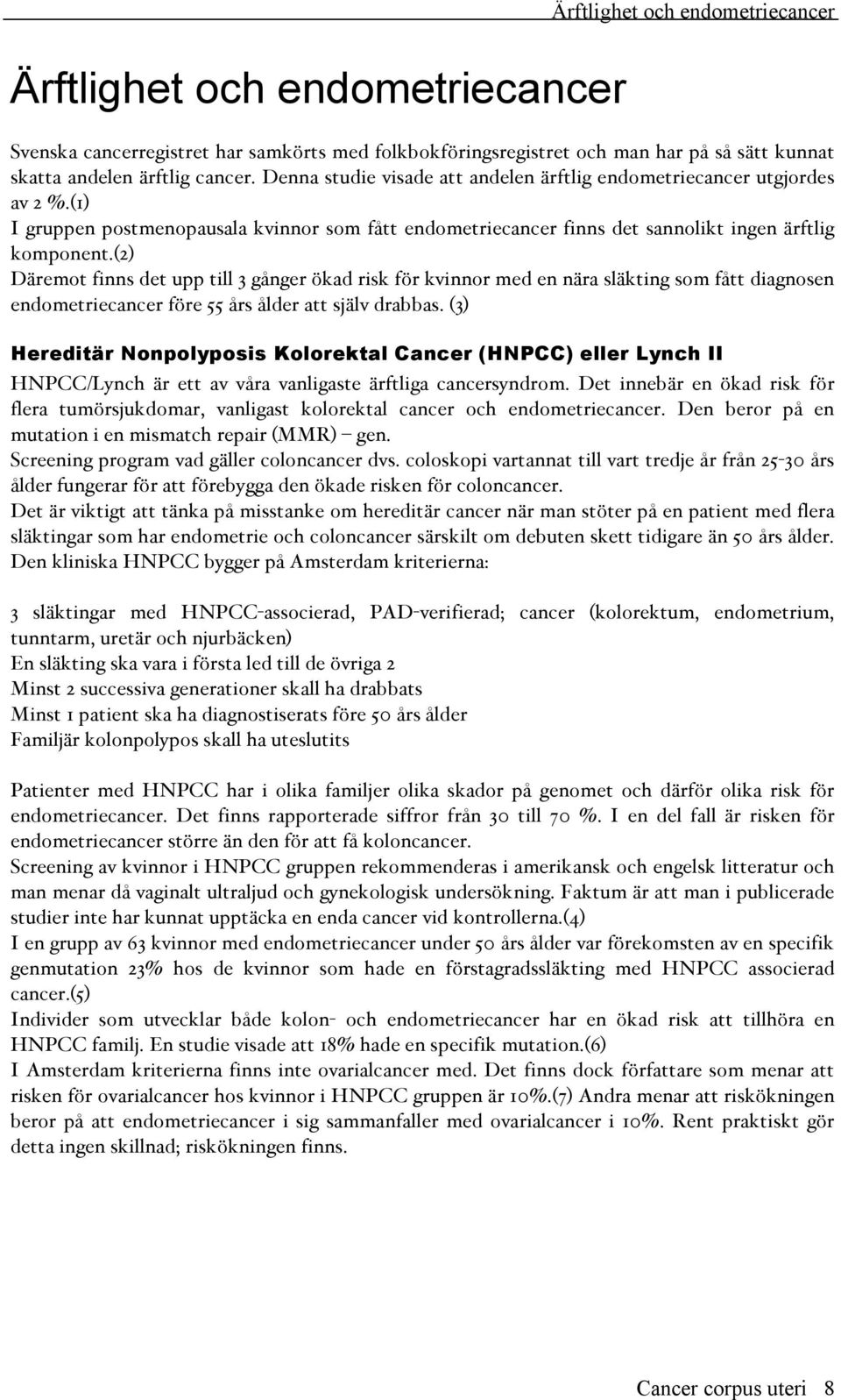 (2) Däremot finns det upp till 3 gånger ökad risk för kvinnor med en nära släkting som fått diagnosen endometriecancer före 55 års ålder att själv drabbas.