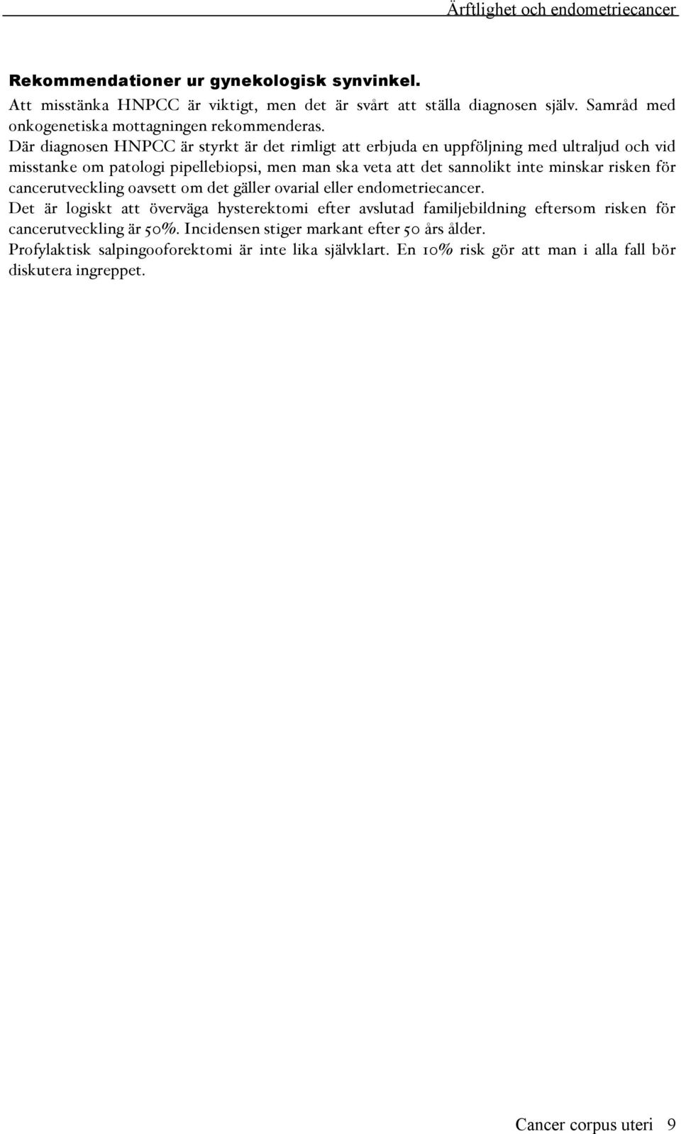 Där diagnosen HNPCC är styrkt är det rimligt att erbjuda en uppföljning med ultraljud och vid misstanke om patologi pipellebiopsi, men man ska veta att det sannolikt inte minskar risken för