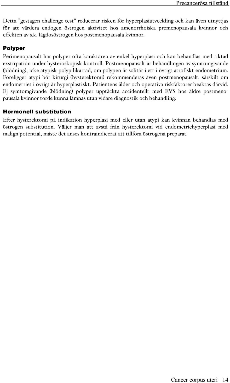 Polyper Perimenopausalt har polyper ofta karaktären av enkel hyperplasi och kan behandlas med riktad exstirpation under hysteroskopisk kontroll.