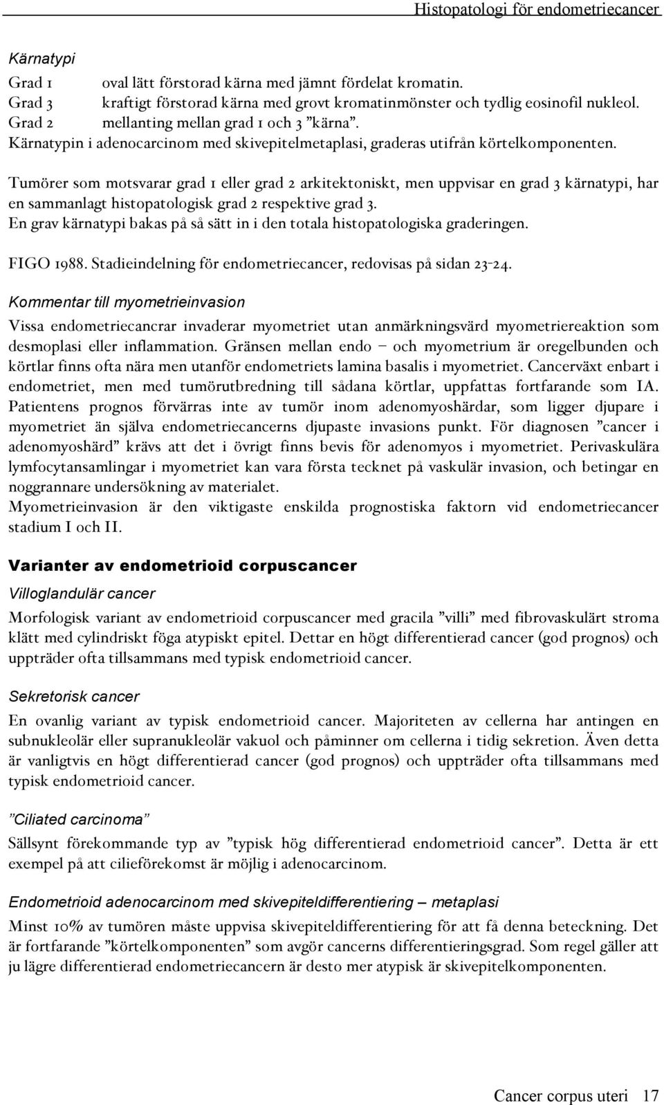 Tumörer som motsvarar grad 1 eller grad 2 arkitektoniskt, men uppvisar en grad 3 kärnatypi, har en sammanlagt histopatologisk grad 2 respektive grad 3.