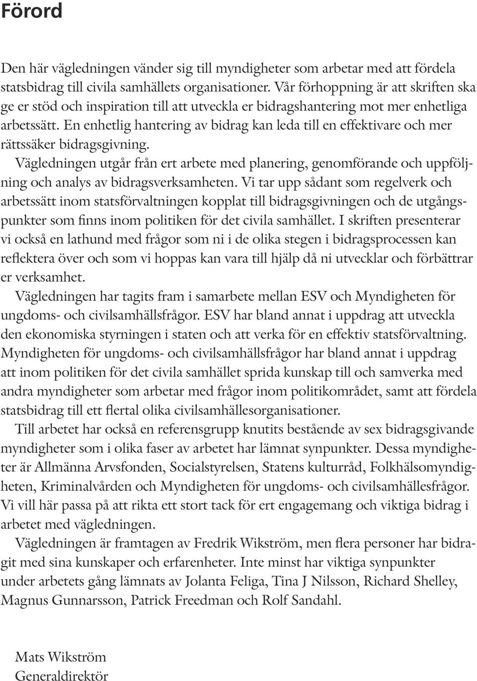En enhetlig hantering av bidrag kan leda till en effektivare och mer rättssäker bidragsgivning.