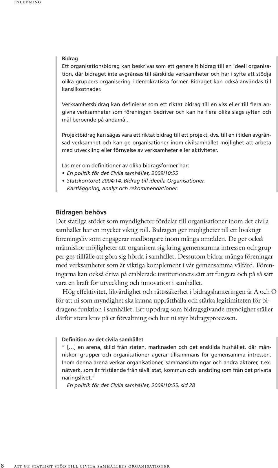 Verksamhetsbidrag kan definieras som ett riktat bidrag till en viss eller till flera angivna verksamheter som föreningen bedriver och kan ha flera olika slags syften och mål beroende på ändamål.