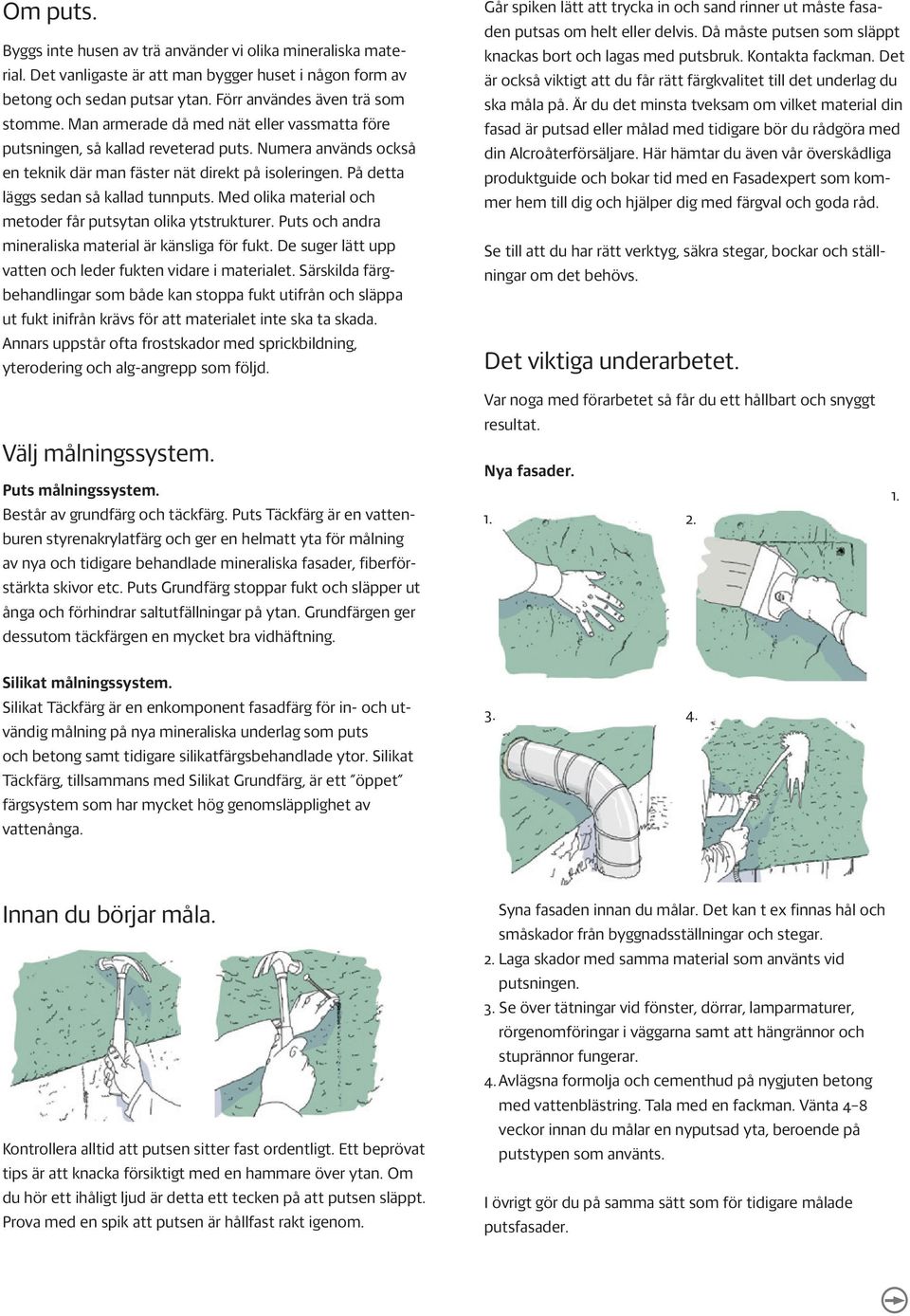 Med olika material och me toder får putsytan olika ytstrukturer. Puts och andra mineraliska material är känsliga för fukt. De suger lätt upp vatten och leder fukten vidare i materialet.