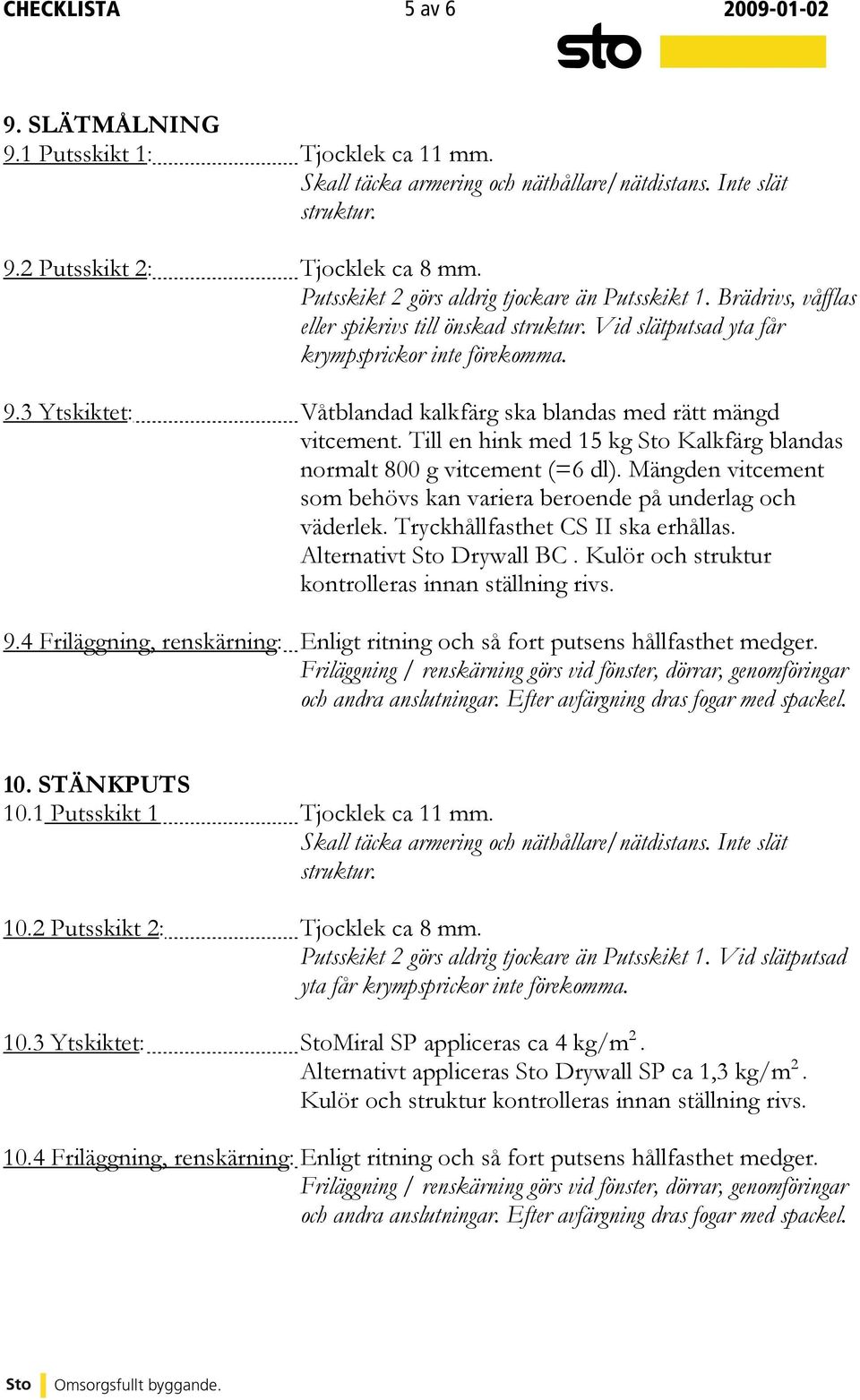 3 Ytskiktet: Våtblandad kalkfärg ska blandas med rätt mängd vitcement. Till en hink med 15 kg Sto Kalkfärg blandas normalt 800 g vitcement (=6 dl).