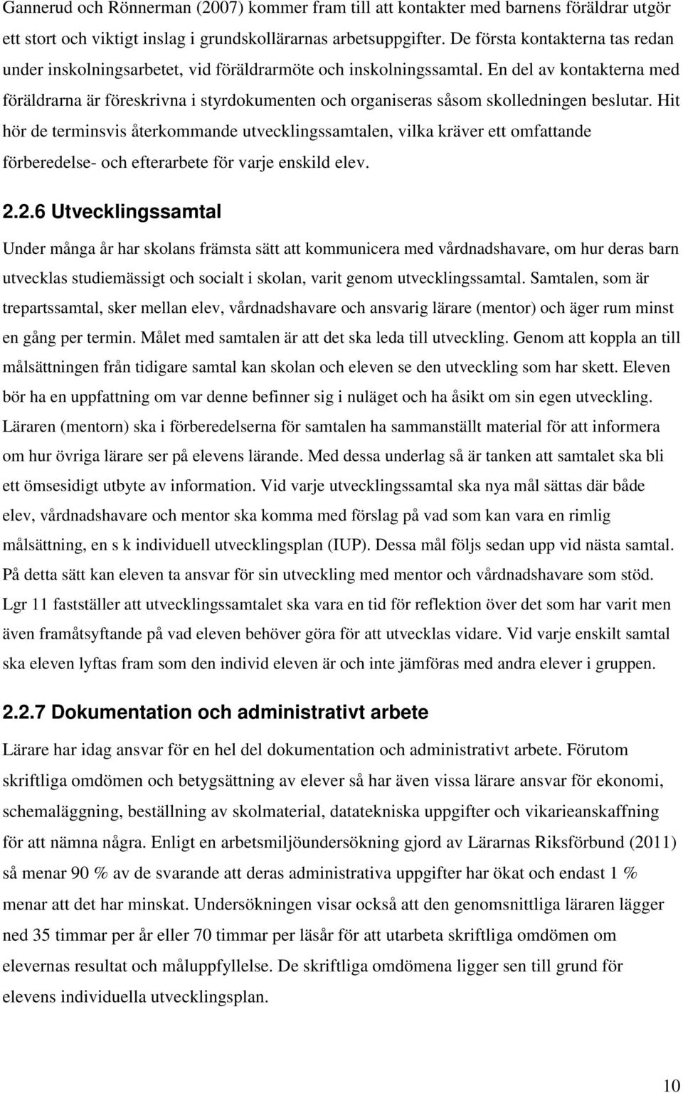 En del av kontakterna med föräldrarna är föreskrivna i styrdokumenten och organiseras såsom skolledningen beslutar.