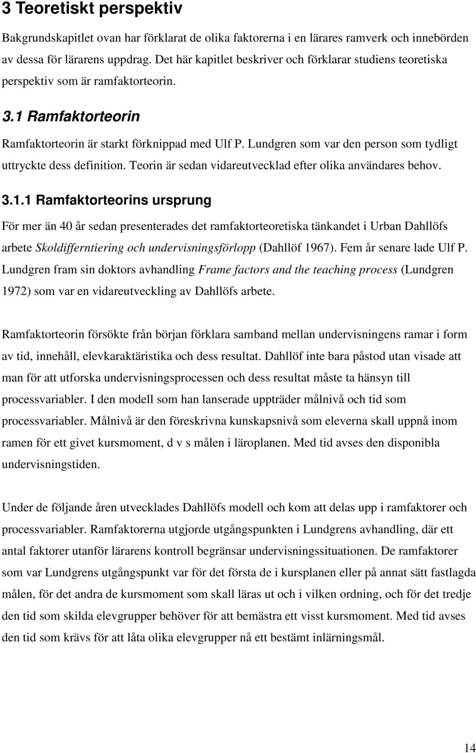 Lundgren som var den person som tydligt uttryckte dess definition. Teorin är sedan vidareutvecklad efter olika användares behov. 3.1.