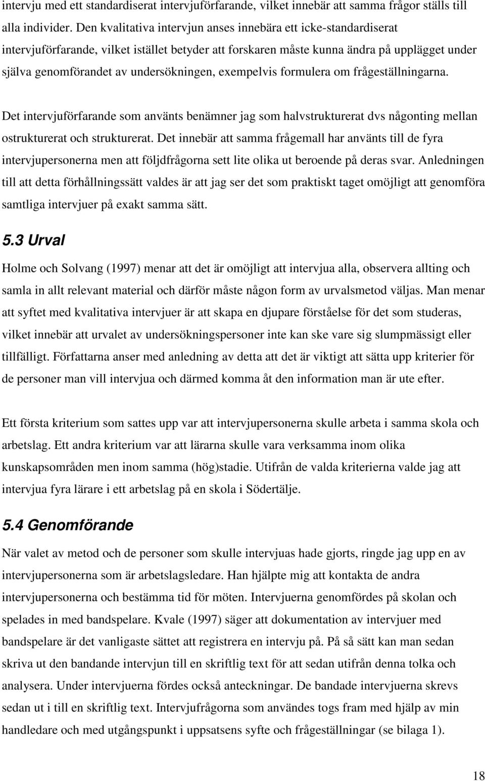 exempelvis formulera om frågeställningarna. Det intervjuförfarande som använts benämner jag som halvstrukturerat dvs någonting mellan ostrukturerat och strukturerat.