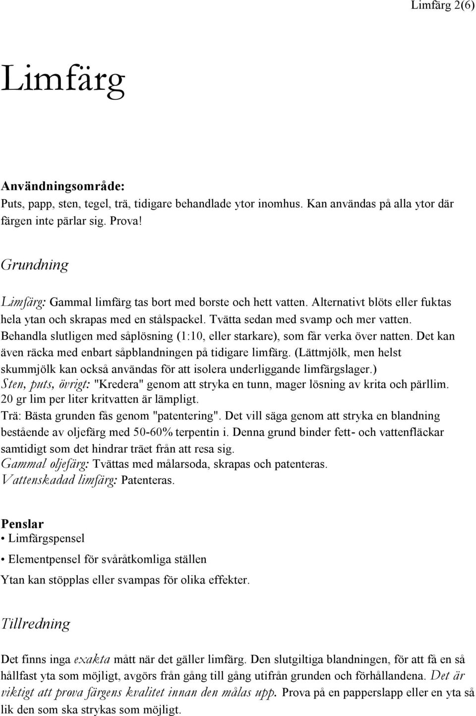 Behandla slutligen med såplösning (1:10, eller starkare), som får verka över natten. Det kan även räcka med enbart såpblandningen på tidigare limfärg.