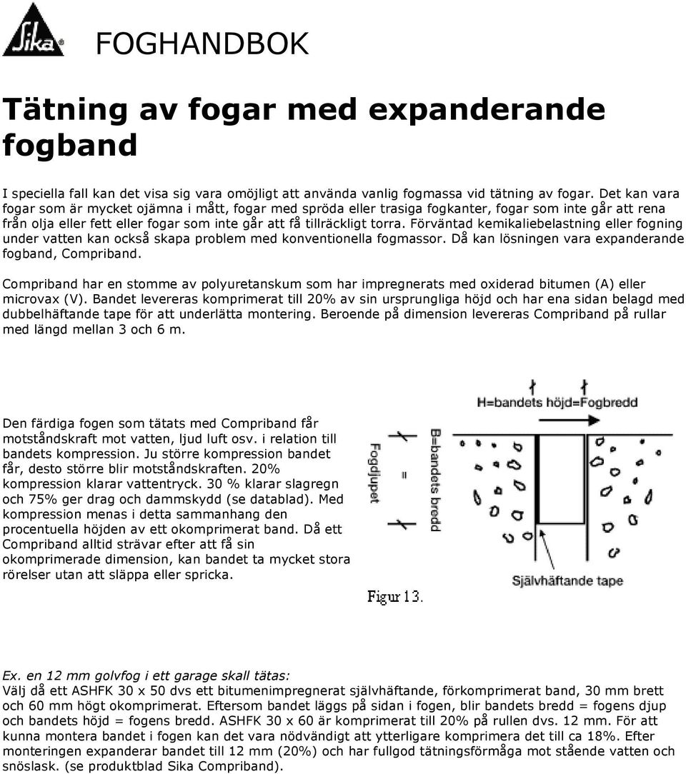 Förväntad kemikaliebelastning eller fogning under vatten kan också skapa problem med konventionella fogmassor. Då kan lösningen vara expanderande fogband, Compriband.