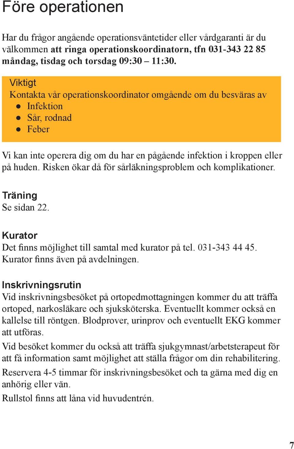 Risken ökar då för sårläkningsproblem och komplikationer. Träning Se sidan 22. Kurator Det finns möjlighet till samtal med kurator på tel. 031-343 44 45. Kurator finns även på avdelningen.
