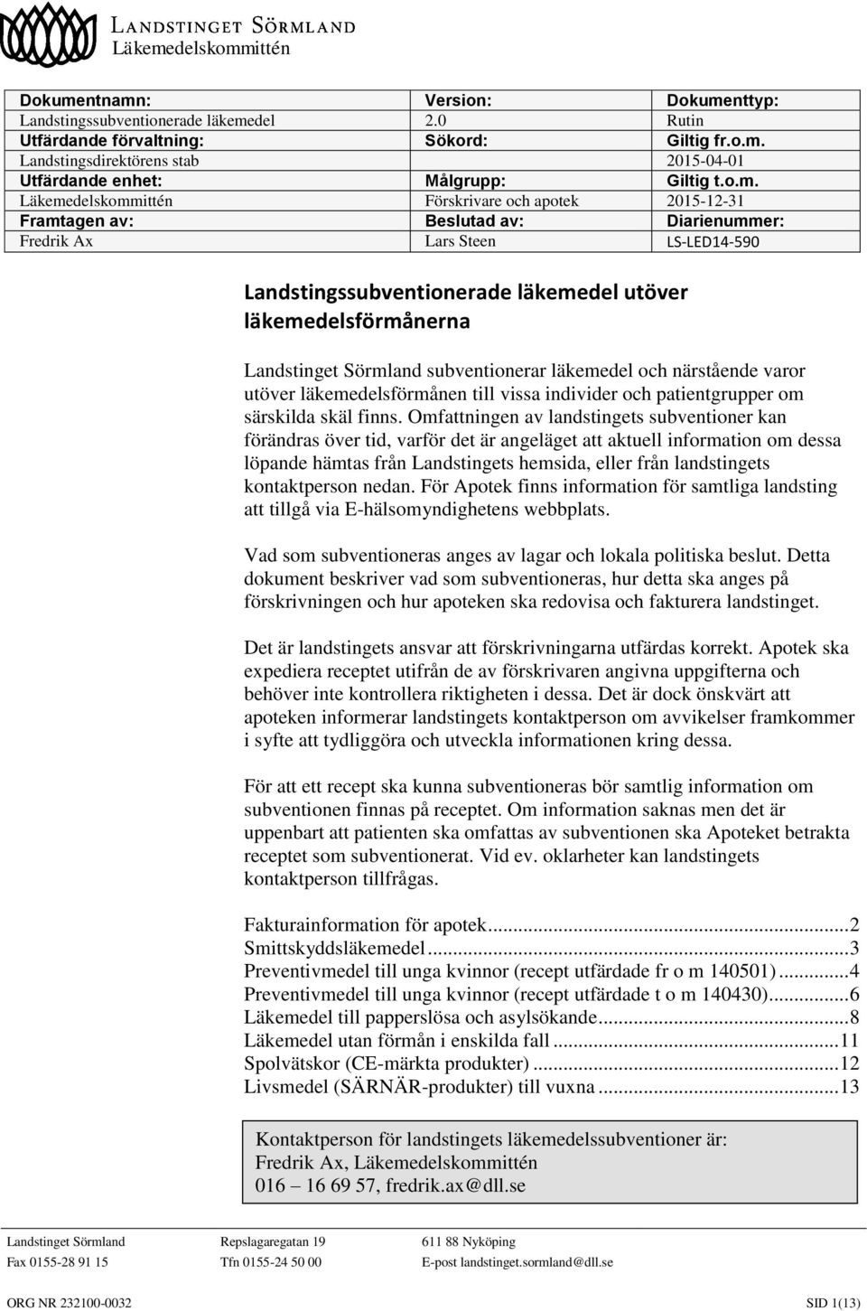 Landstinget Sörmland subventionerar läkemedel och närstående varor utöver läkemedelsförmånen till vissa individer och patientgrupper om särskilda skäl finns.