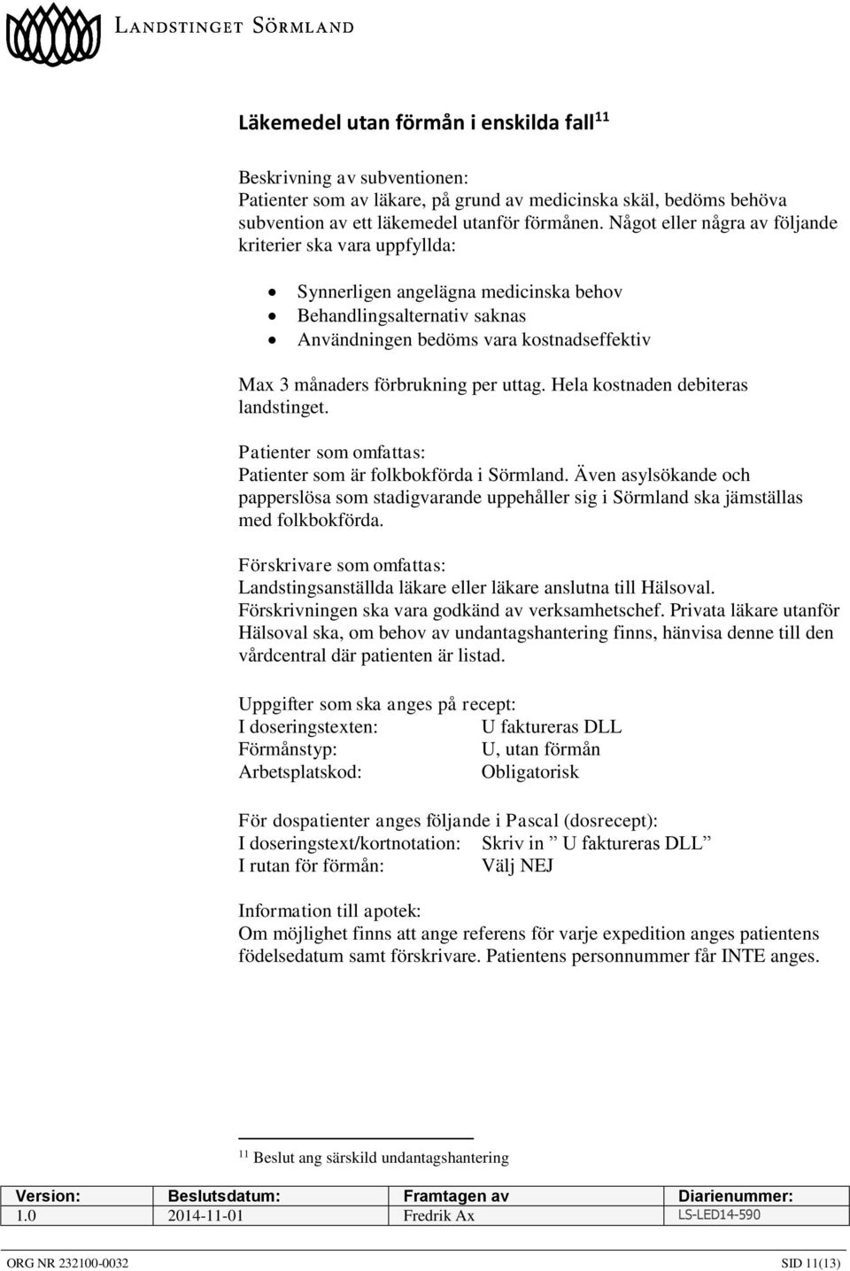 per uttag. Hela kostnaden debiteras landstinget. Patienter som är folkbokförda i Sörmland. Även asylsökande och papperslösa som stadigvarande uppehåller sig i Sörmland ska jämställas med folkbokförda.