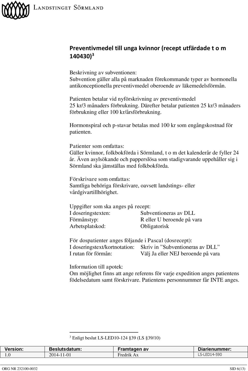 Hormonspiral och p-stavar betalas med 100 kr som engångskostnad för patienten. Gäller kvinnor, folkbokförda i Sörmland, t o m det kalenderår de fyller 24 år.