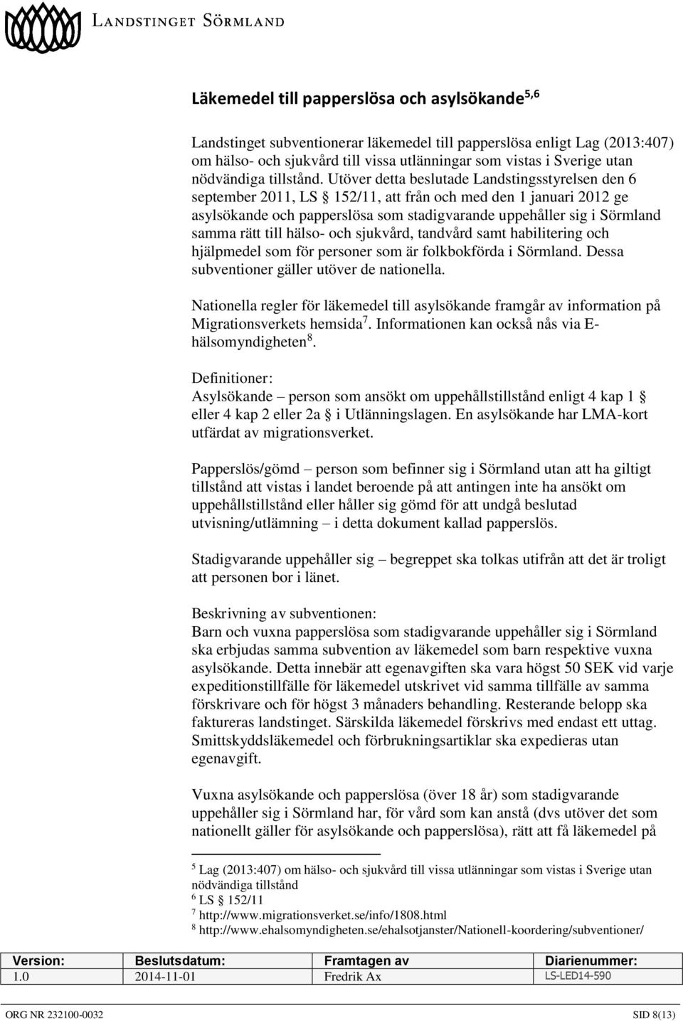 Utöver detta beslutade Landstingsstyrelsen den 6 september 2011, LS 152/11, att från och med den 1 januari 2012 ge asylsökande och papperslösa som stadigvarande uppehåller sig i Sörmland samma rätt