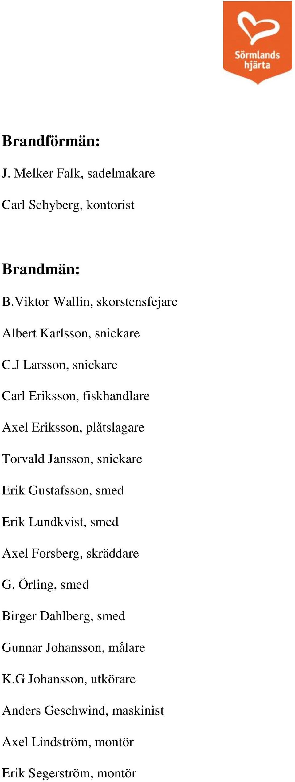 J Larsson, snickare Carl Eriksson, fiskhandlare Axel Eriksson, plåtslagare Torvald Jansson, snickare Erik