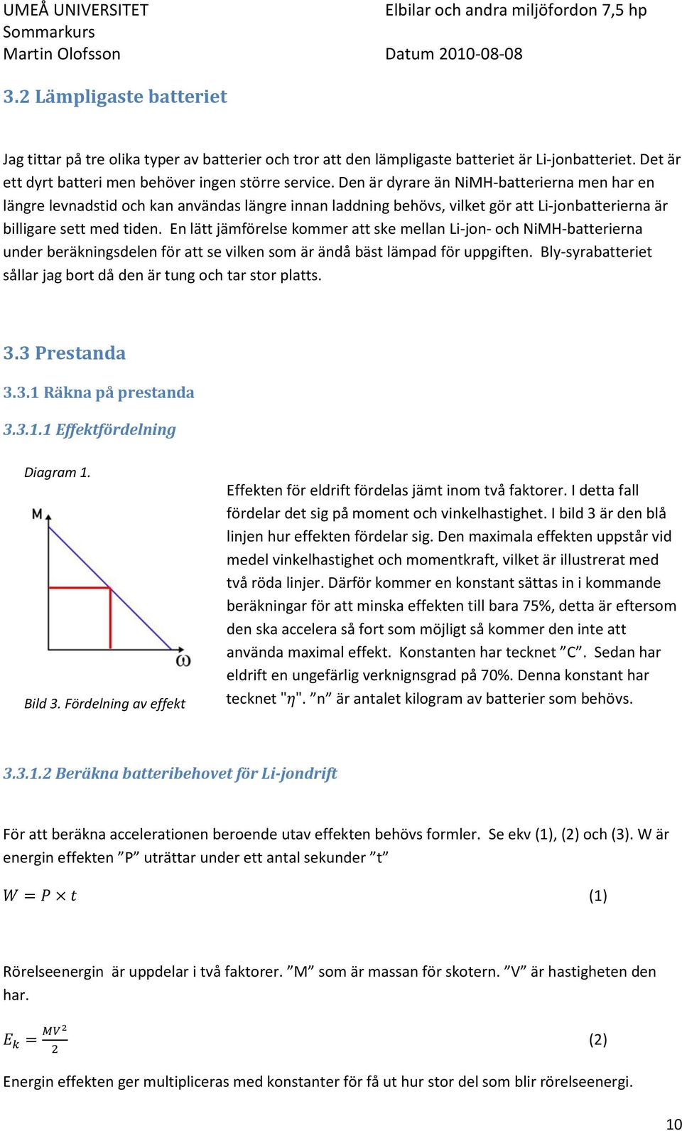 En lätt jämförelse kommer att ske mellan Li-jon- och NiMH-batterierna under beräkningsdelen för att se vilken som är ändå bäst lämpad för uppgiften.