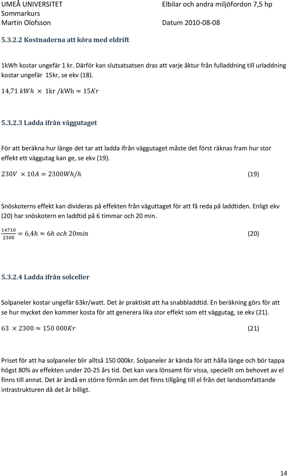Det är praktiskt att ha snabbladdtid. En beräkning görs för att se hur mycket den kommer kosta för att generera lika stor effekt som ett väggutag, se ekv (21).