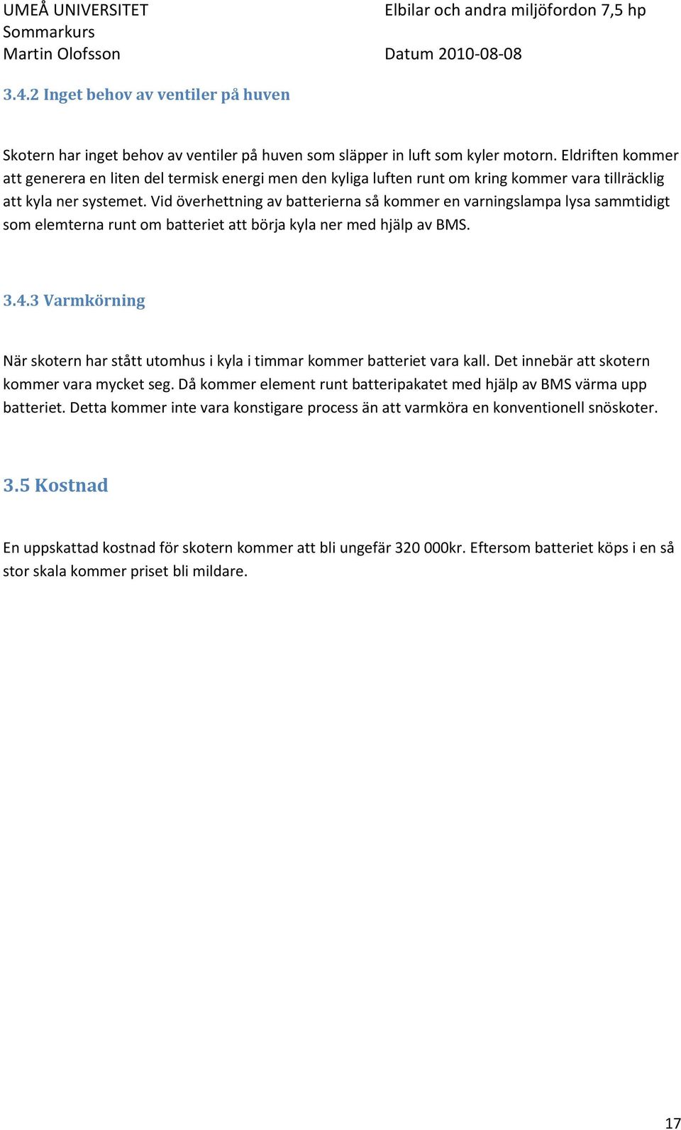 Vid överhettning av batterierna så kommer en varningslampa lysa sammtidigt som elemterna runt om batteriet att börja kyla ner med hjälp av BMS. 3.4.
